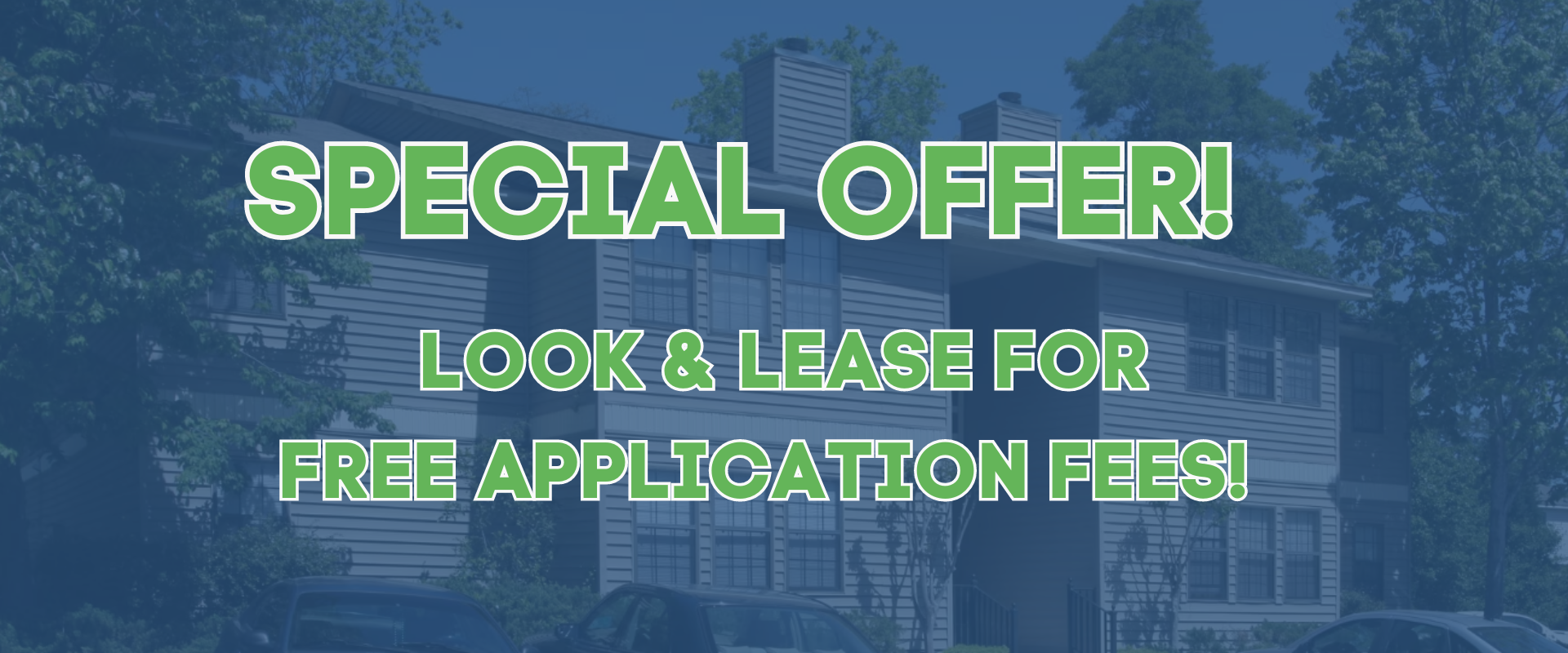 SPECIAL OFFER 
LOOK & LEASE FOR
FREE APPLICATION FEES!